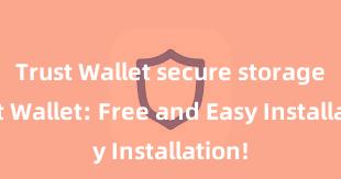 Trust Wallet secure storage Trust Wallet: Free and Easy Installation!