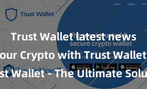 Trust Wallet latest news Secure Your Crypto with Trust Wallet - The Ultimate Solution