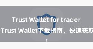 Trust Wallet for traders Trust Wallet下载指南，快速获取！