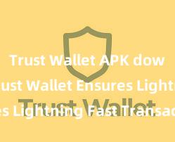 Trust Wallet APK download Trust Wallet Ensures Lightning Fast Transactions